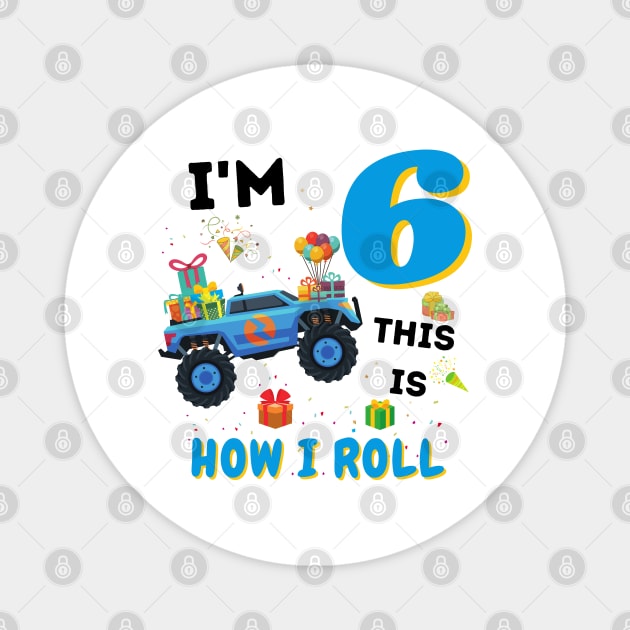 I'm 6 This Is How I Roll, 6 Year Old Boy Or Girl Monster Truck Gift Magnet by JustBeSatisfied